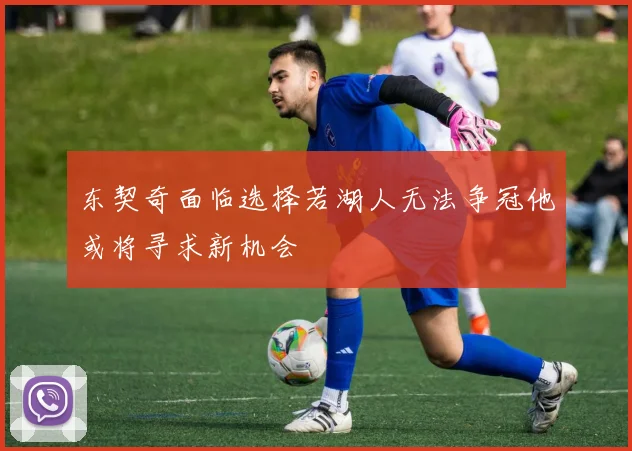 东契奇面临选择若湖人无法争冠他或将寻求新机会
