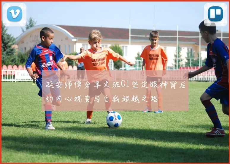 延安师傅分享文班G1坚定眼神背后的内心蜕变与自我超越之路