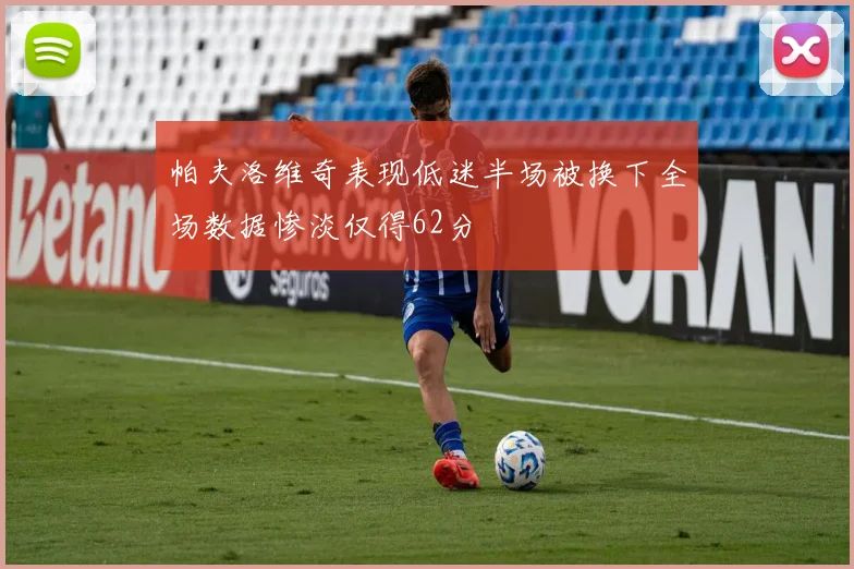 帕夫洛维奇表现低迷半场被换下全场数据惨淡仅得62分